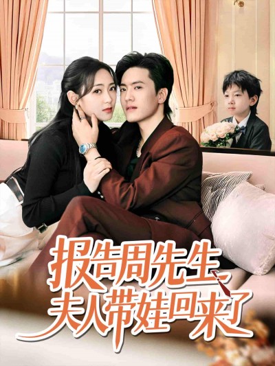 短剧《报告周先生夫人带娃回来了》 高清短剧全集免费看，完整版在线自由欣赏