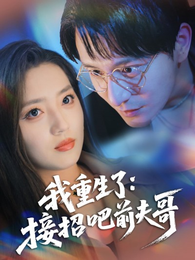 短剧《我重生了：接招吧前夫哥》 高清无码！全集免费在线观看，大结局已完结！