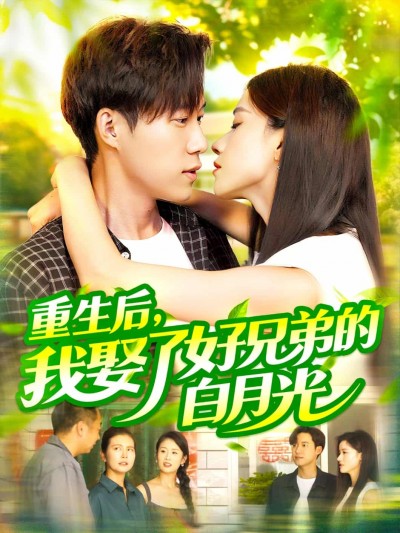 短剧《重生后，我娶了好兄弟的白月光》 免费观看！高清全集在线播放，大结局已完结