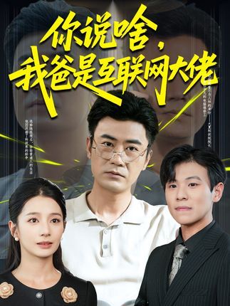 短剧你说啥我爸是互联网大佬讲述平凡少女意外撞破父亲隐藏的互联网大佬身份，生活从校园社恐一夜跌入名利场漩涡。身份错位引发爆笑反转，亲情与成长交织，笑泪齐飞。高清完整全集无删减版，免费在线看，解锁这场爹系大佬的反差萌！
