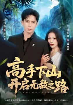 热门短剧高手下山开启无敌之路全集完整版免费看！无需注册即可在线播放未删减版，剧情爽点密集，资源已同步更新。百度网盘、夸克网盘免费分享下载，高清画质流畅体验，助你轻松追更，尽享高手逆袭的热血与精彩！  第1张